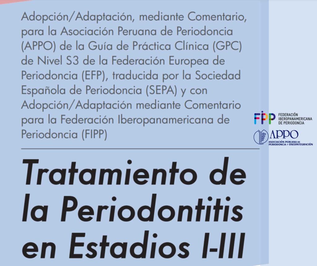 Adopción/Adaptación, mediante Comentario, para la Asociación Peruana de Periodoncia (APPO) de la Guía de Práctica Clínica (GPC) de Nivel S3 de la Federación Europea de Periodoncia (EFP), traducida por la Sociedad Española de Periodoncia (SEPA) y con Adopción/Adaptación mediante Comentario para la Federación Iberopanamericana de Periodoncia (FIPP)